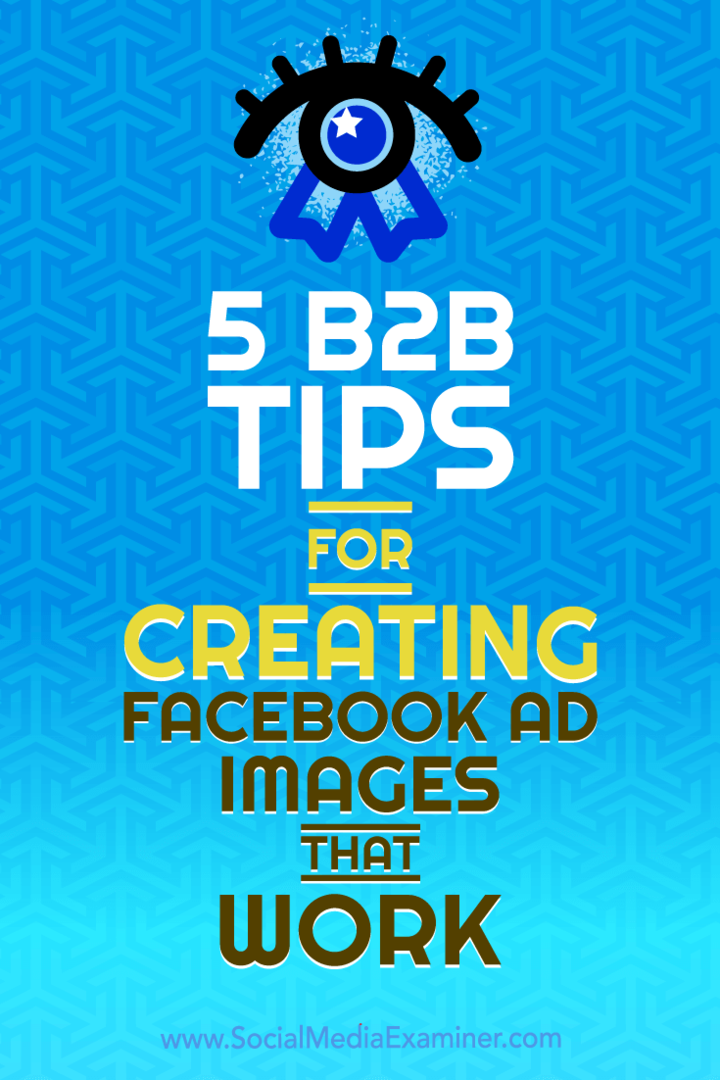 5 B2B nõuannet toimivate Facebooki reklaamipiltide loomiseks: sotsiaalmeedia eksamineerija