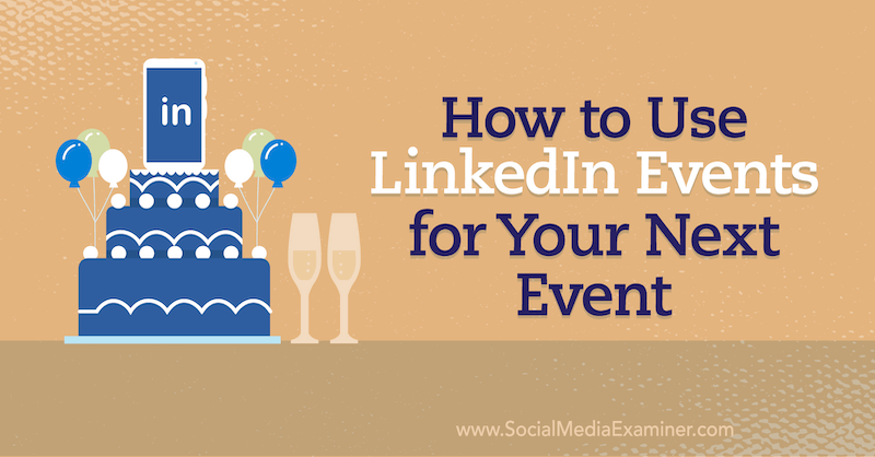 Kuidas kasutada LinkedIni sündmusi oma järgmise sündmuse jaoks sotsiaalmeedia eksamineerijas.