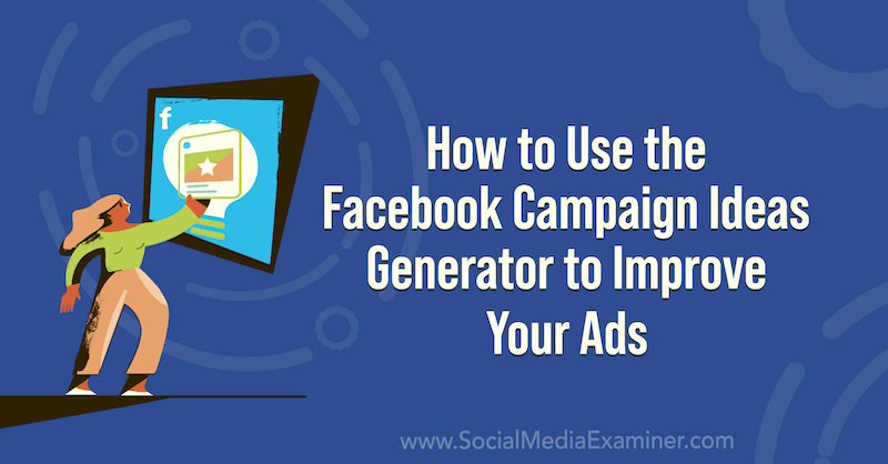 Kuidas kasutada Facebooki kampaaniaideede generaatorit oma reklaamide parandamiseks sotsiaalmeedia eksamineerijas.
