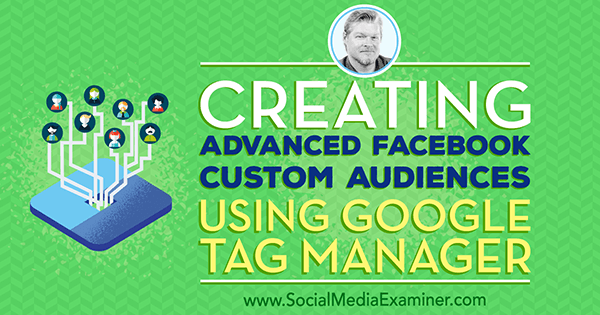 Täpsemate Facebooki kohandatud vaatajaskondade loomine Google Tag Manageri abil, mis sisaldab Chris Merceri teadmisi sotsiaalse meedia turunduse Podcastis.