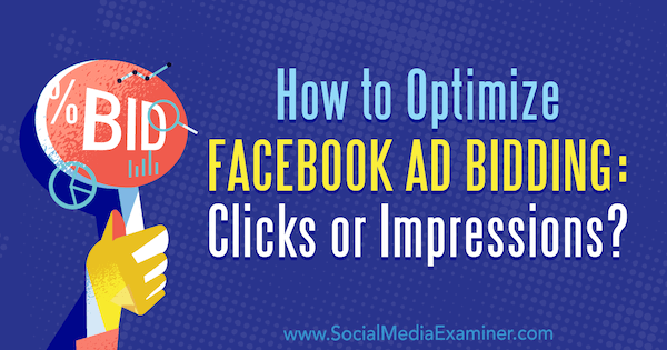 Kuidas optimeerida Facebooki reklaamide pakkumist: klikid või näitamised? autor Jonny Butler sotsiaalmeedia eksamineerija kohta.