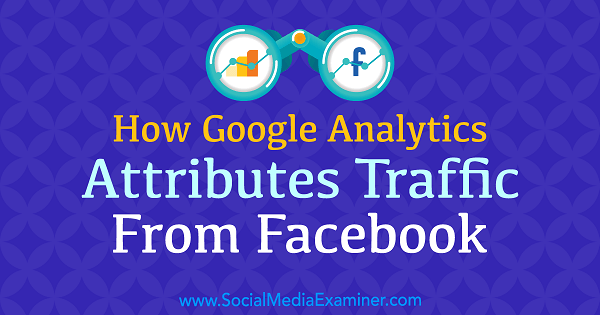 Kuidas Google Analytics omistab liiklust Facebookist, autor Chris Mercer sotsiaalmeedia eksamil.