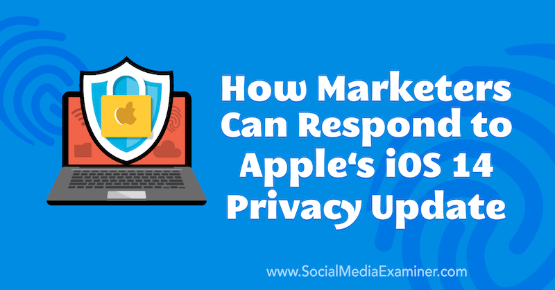 Kuidas turundajad saavad reageerida Apple'i iOS 14 privaatsuse värskendusele, autor Marlie Broudie sotsiaalmeedia eksamineerijast.