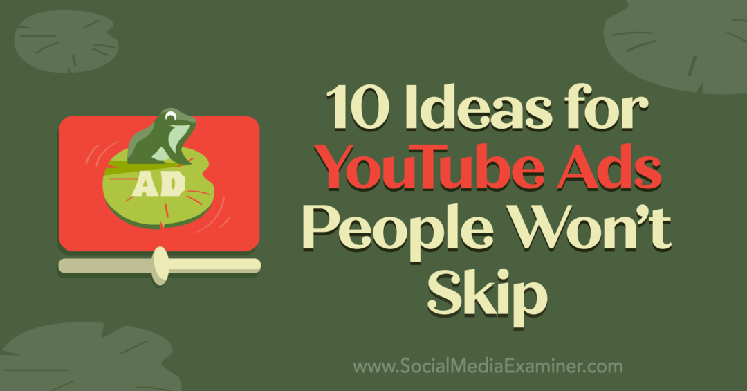 10 ideed YouTube'i reklaamide jaoks, mida inimesed ei jäta, kirjutas Anna Sonnenberg sotsiaalmeedia eksamineerijas.