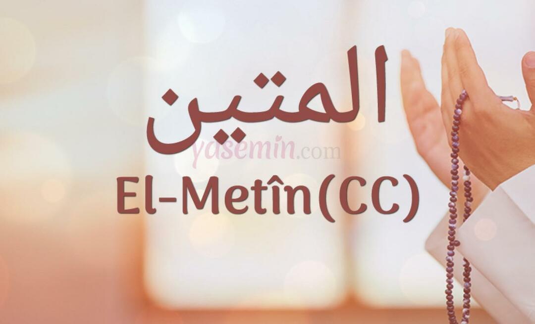 Mida tähendab Al-Metin (c.c) Esma-ul Husnast? Millised on Al-Metini voorused?