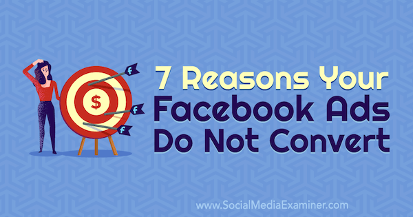 7 põhjust, miks teie Facebooki reklaame ei teisendata, autor Marie Page on Social Media Examiner.