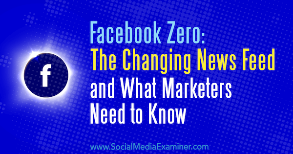 Facebook Zero: muutuv uudistevoog ja mida turundajad peavad teadma, autor Paul Ramondo sotsiaalmeedia eksamineerijast.