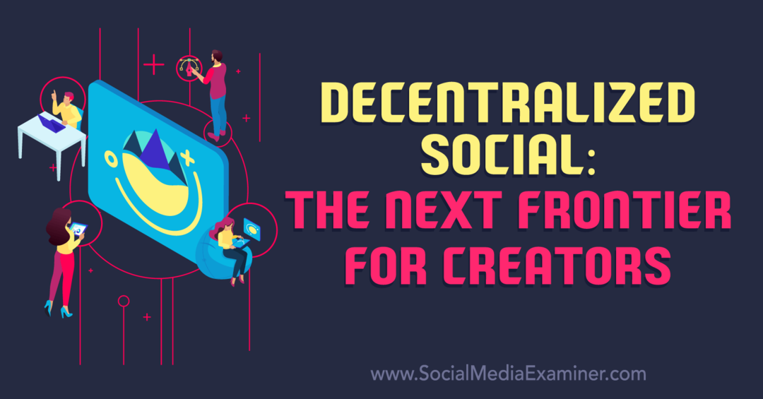 Detsentraliseeritud sotsiaalmeedia: loojate järgmine piir – sotsiaalmeedia uurija