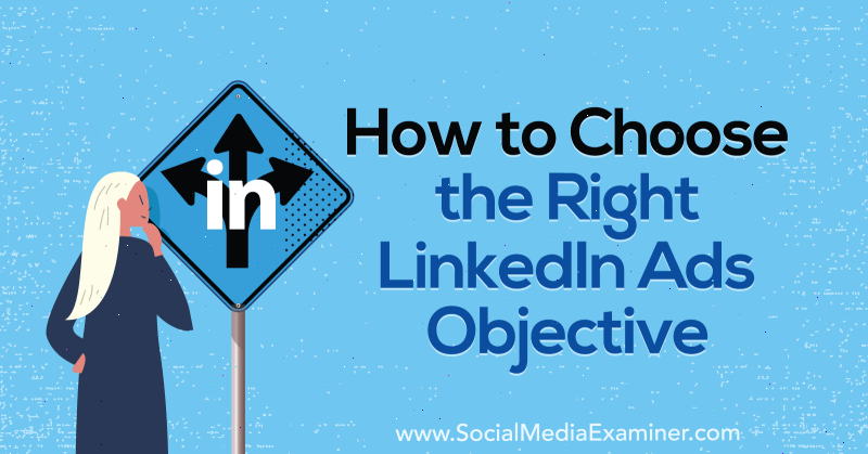 Kuidas valida õige LinkedIni reklaamide eesmärk, autor AJ Wilcox sotsiaalmeedia eksamineerijast.