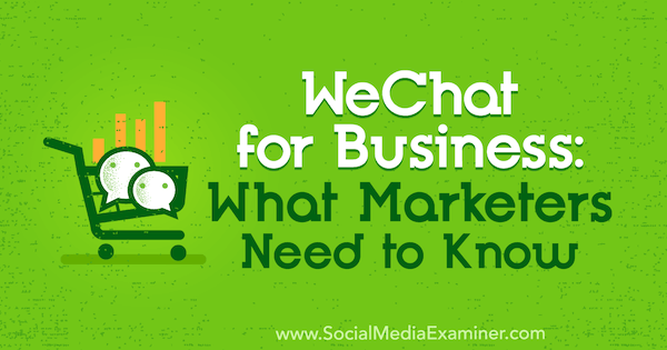 WeChat ettevõtetele: mida turundajad peavad teadma, autor Marcus Ho, sotsiaalmeedia eksamineerija.