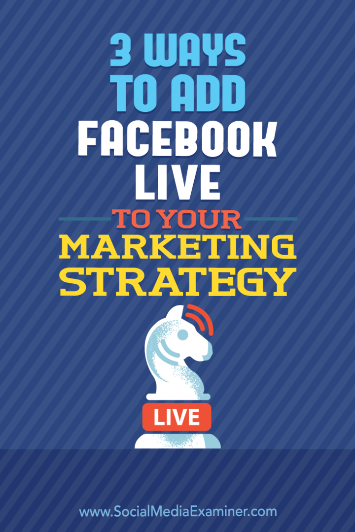 3 viisi Facebook Live'i lisamiseks oma turundusstrateegiasse: sotsiaalmeedia eksamineerija