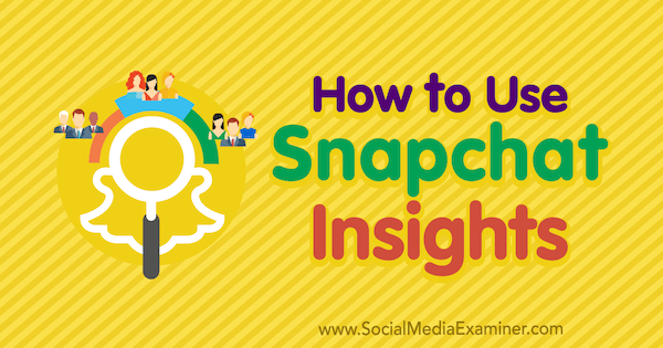 Kuidas kasutada Snapchati teadmisi: sotsiaalmeedia eksamineerija