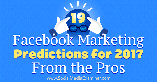 19 Facebooki turunduseennustust 2017. aastaks proffidelt, autor Lisa D. Jenkins sotsiaalmeedia eksamineerija juures.