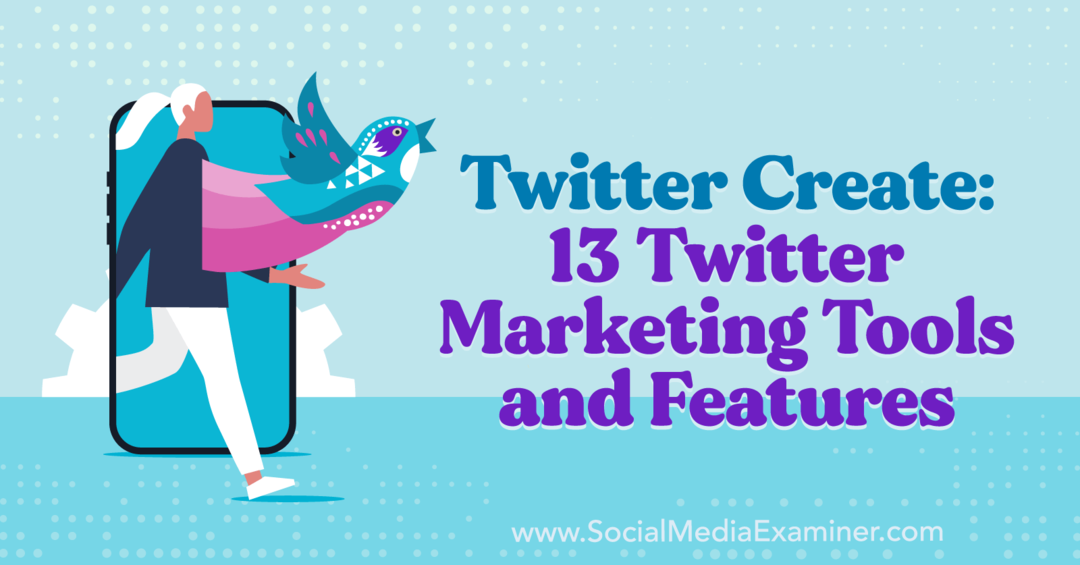 Twitteri loomine: 13 Twitteri turundustööriista ja -funktsiooni – sotsiaalmeedia uurija