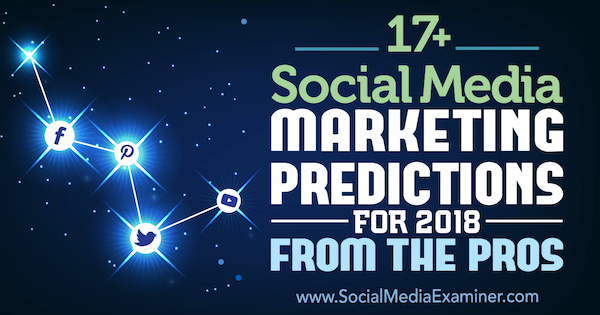 17+ sotsiaalmeediaturunduse prognoosi 2018. aastaks sotsiaalmeedia eksamineerija proffidelt.
