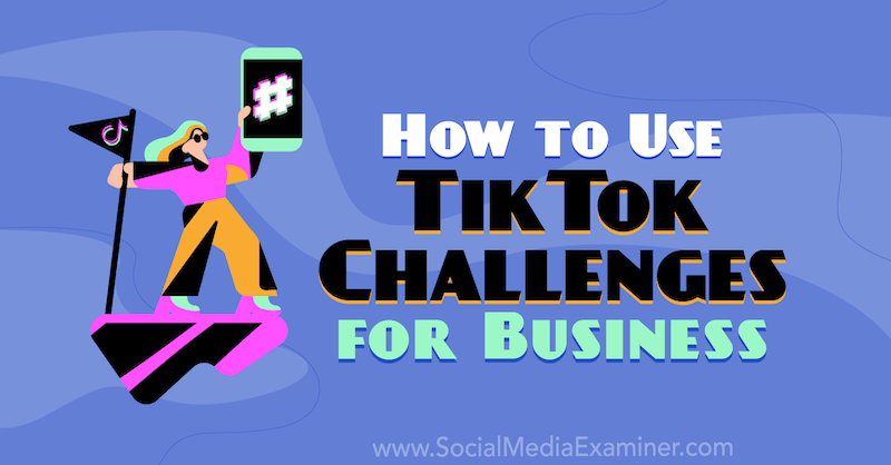 Kuidas kasutada TikToki väljakutseid äritegevuseks: sotsiaalmeedia eksamineerija