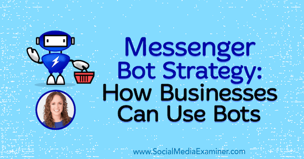 Messengeri botide strateegia: kuidas ettevõtted saavad kasutada sotsiaalmeediaturunduse Podcastis Molly Pittmani teadmisi sisaldavaid roboteid.