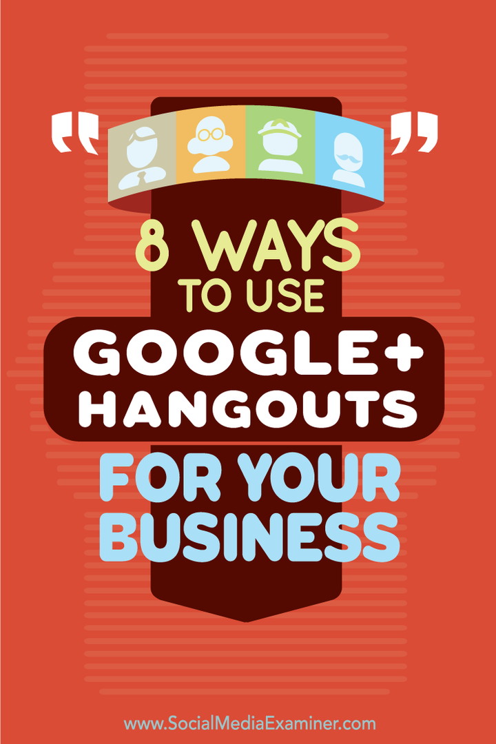 8 viisi Google+ Hangoutsi kasutamiseks oma ettevõtte jaoks: sotsiaalmeedia eksamineerija