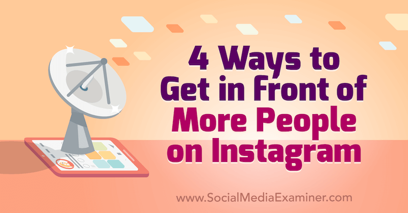 4 viisi, kuidas Instagramis rohkemate inimeste ette tulla: sotsiaalmeedia eksamineerija