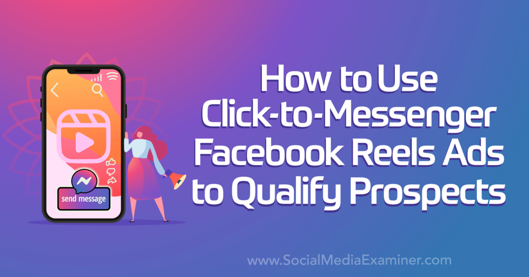Kuidas kasutada Click-to-Messenger Facebooki rullide reklaame sotsiaalmeedia eksamineerija poolt potentsiaalsete klientide kvalifitseerimiseks