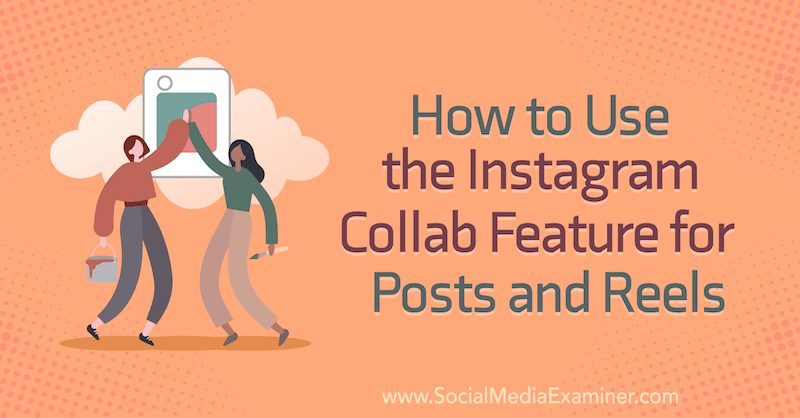 Kuidas kasutada Corinna Keefe Instagram Collab funktsiooni postituste ja rullide jaoks sotsiaalmeedia eksamineerijas.