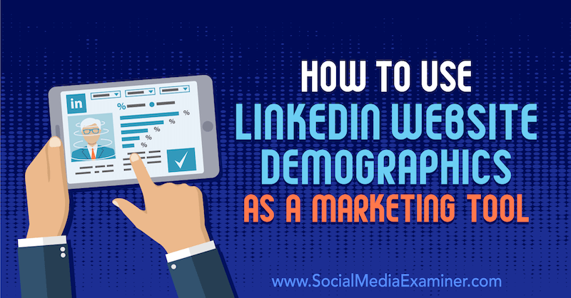 Kuidas kasutada LinkedIni veebisaidi demograafiat turundusmeetodina, autor Daniel Rosenfeld sotsiaalmeedia eksamineerijast.
