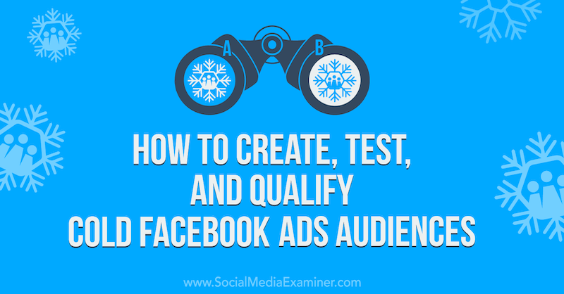 Kuidas luua, testida ja kvalifitseerida külma Facebooki reklaamide vaatajaskondi sotsiaalmeedia eksamineerijas.