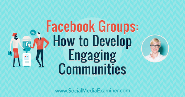 Facebooki grupid: kuidas arendada kaasavaid kogukondi koos Caitlin Bacheri teadmistega sotsiaalmeedia turundus Podcastis.