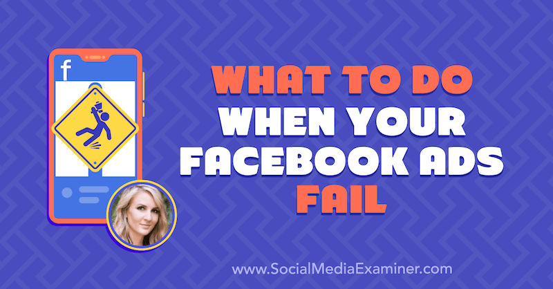 Mida teha, kui teie Facebooki reklaamid ebaõnnestuvad, sisaldades sotsiaalmeedia turunduse Podcastis Tara Zirkeri teadmisi.