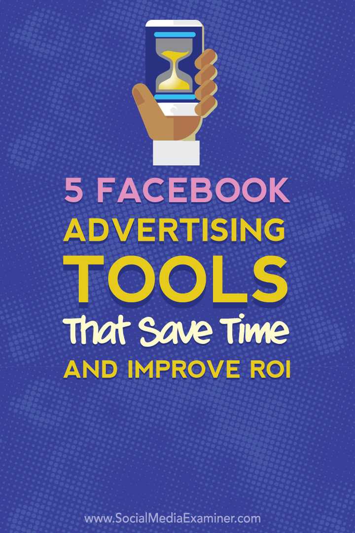 5 Facebooki reklaamivahendit, mis säästavad aega ja parandavad teie investeeringutasuvust: sotsiaalse meedia kontrollija